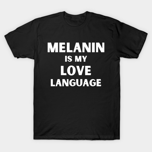 Melanin Is My Love Language T-Shirt by SillyShirts